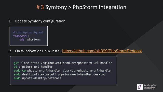 # 3 Symfony > PhpStorm Integration
1. Update Symfony configuration
2. On Windows or Linux install https://github.com/aik099/PhpStormProtocol
