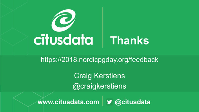 @citusdata
www.citusdata.com
Thanks
Craig Kerstiens
@craigkerstiens
https://2018.nordicpgday.org/feedback
