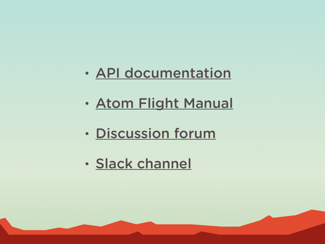 • API documentation
• Atom Flight Manual
• Discussion forum
• Slack channel
