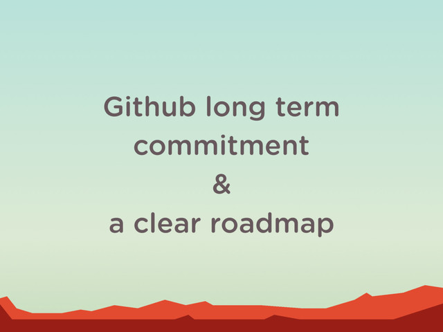Github long term
commitment
&
a clear roadmap
