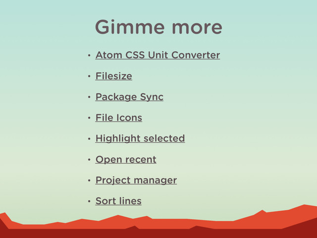 • Atom CSS Unit Converter
• Filesize
• Package Sync
• File Icons
• Highlight selected
• Open recent
• Project manager
• Sort lines
Gimme more
