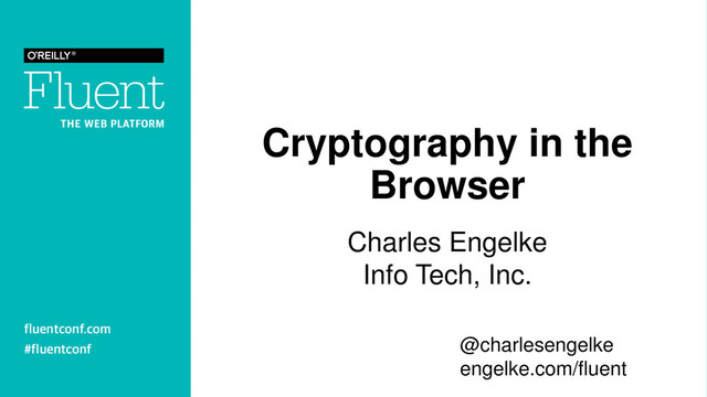 Cryptography in the
Browser
Charles Engelke
Info Tech, Inc.
@charlesengelke
engelke.com/fluent
