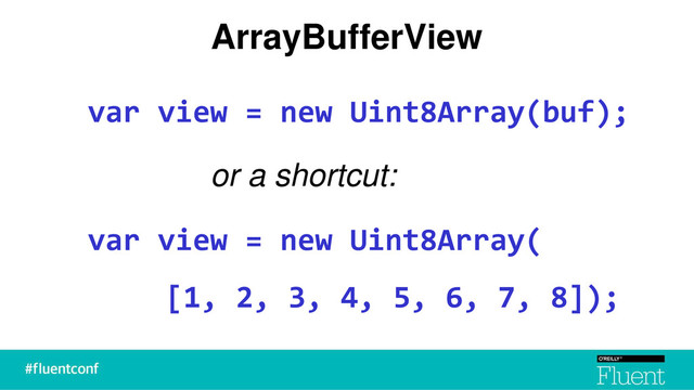 ArrayBufferView
var view = new Uint8Array(buf);
or a shortcut:
var view = new Uint8Array(
[1, 2, 3, 4, 5, 6, 7, 8]);
