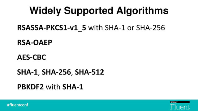 Widely Supported Algorithms
RSASSA-PKCS1-v1_5 with SHA-1 or SHA-256
RSA-OAEP
AES-CBC
SHA-1, SHA-256, SHA-512
PBKDF2 with SHA-1
