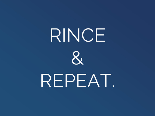 RINCE
&
REPEAT.

