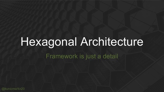 @kunicmarko20
Hexagonal Architecture
Framework is just a detail
