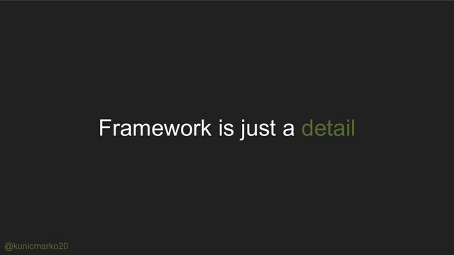 @kunicmarko20
Framework is just a detail
