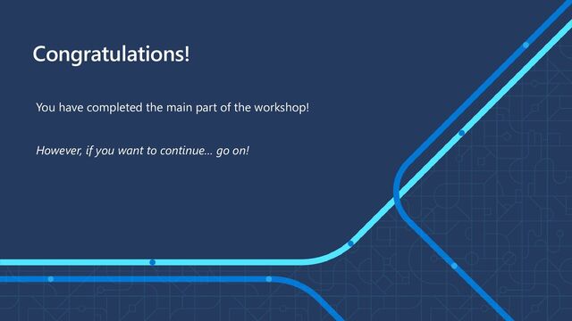 Congratulations!
You have completed the main part of the workshop!
However, if you want to continue… go on!
