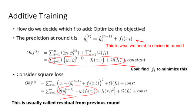 Additive Training
This is what we need to decide in round t
Goal: find to minimize this
This is usually called residual from previous round
• How do we decide which f to add: Optimize the objective!
• The prediction at round t is
• Consider square loss

