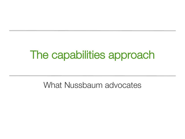 The capabilities approach
What Nussbaum advocates
