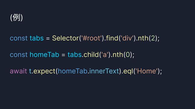 TestCaféとは？
const
const
homeTab
= ( ). ( ). ( );


= . ( ). ( );


. ( . ). ( );
tabs
homeTab tabs
Selector find nth
child nth
expect eql
'#root' 'div'
'a'
'Home'
2
0
awaitt innerText
(例)
