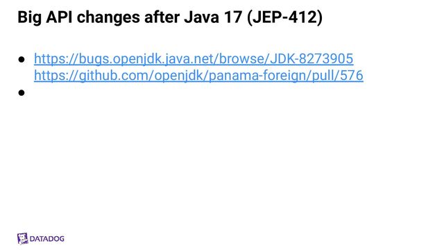 Big API changes after Java 17 (JEP-412)
● https://bugs.openjdk.java.net/browse/JDK-8273905
https://github.com/openjdk/panama-foreign/pull/576
●
