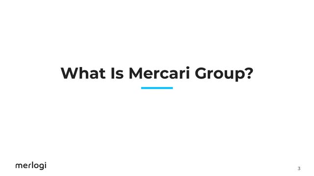 3
What Is Mercari Group?
