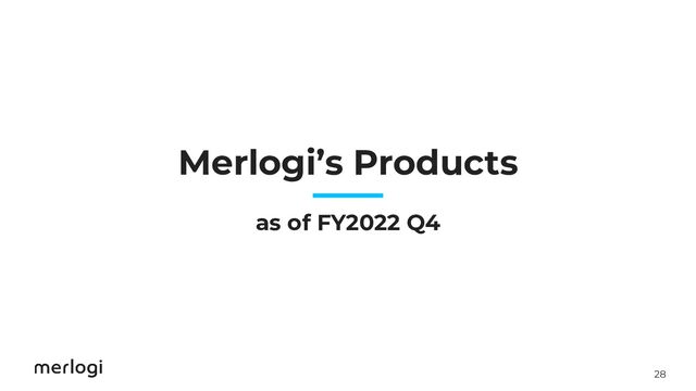 28
Merlogi’s Products
as of FY2022 Q4
