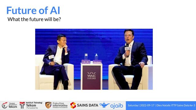 Saturday | 2022-09-17 | Dies Natalis ITTP Sains Data ke-3
Future of AI
What the future will be?
