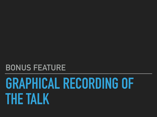 GRAPHICAL RECORDING OF
THE TALK
BONUS FEATURE
