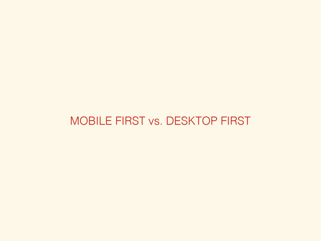 MOBILE FIRST vs. DESKTOP FIRST
