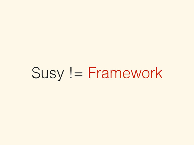 Susy != Framework

