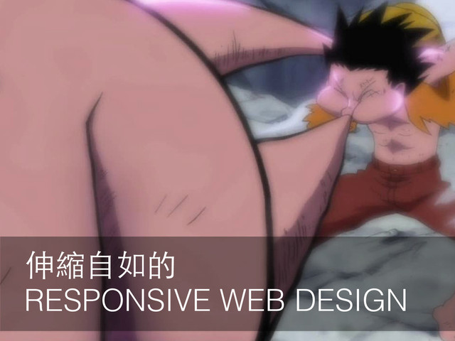 伸縮⾃自如的
RESPONSIVE WEB DESIGN

