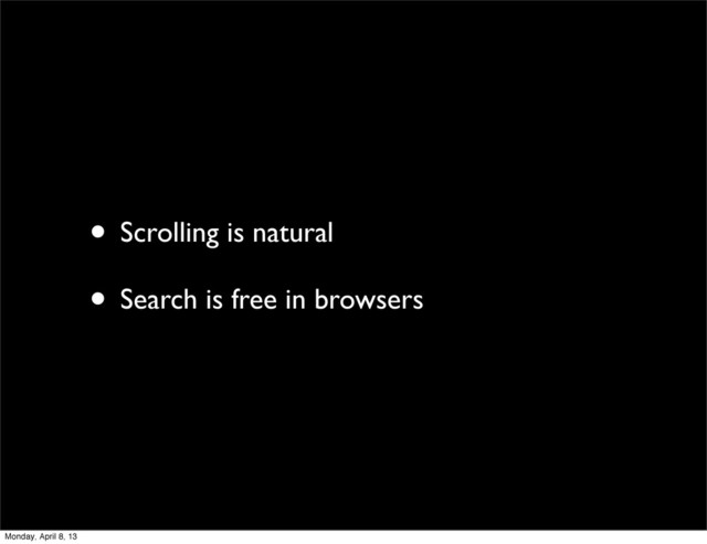 • Scrolling is natural
• Search is free in browsers
Monday, April 8, 13
