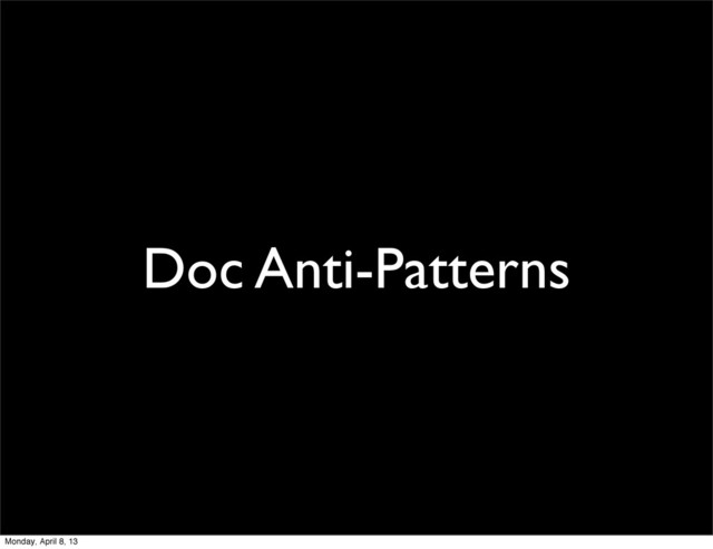 Doc Anti-Patterns
Monday, April 8, 13
