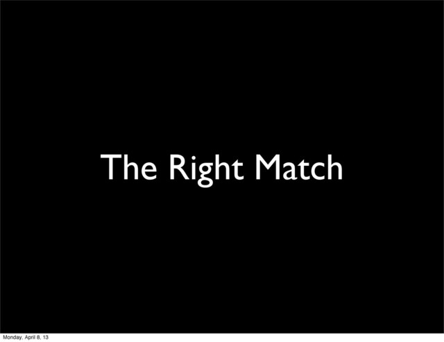 The Right Match
Monday, April 8, 13

