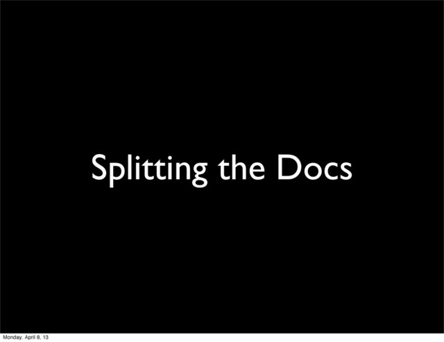 Splitting the Docs
Monday, April 8, 13
