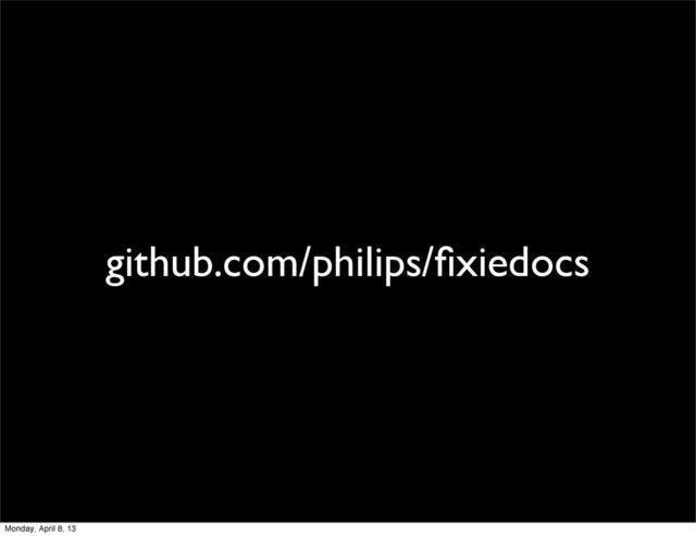 github.com/philips/ﬁxiedocs
Monday, April 8, 13
