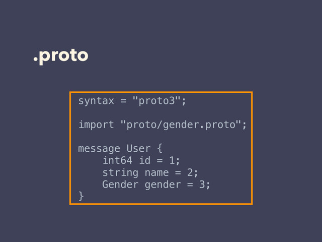 .proto
syntax = "proto3";
import "proto/gender.proto";
message User {
int64 id = 1;
string name = 2;
Gender gender = 3;
}
