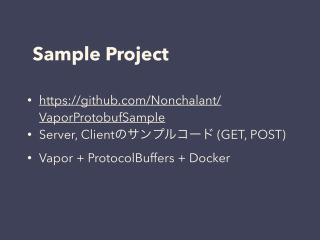 Sample Project
• https://github.com/Nonchalant/
VaporProtobufSample
• Server, Clientͷαϯϓϧίʔυ (GET, POST)
• Vapor + ProtocolBuffers + Docker
