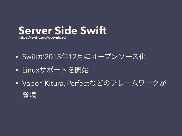 Server Side Swift
https://swift.org/download
• Swift͕2015೥12݄ʹΦʔϓϯιʔεԽ
• LinuxαϙʔτΛ։࢝
• Vapor, Kitura, PerfectͳͲͷϑϨʔϜϫʔΫ͕
ొ৔
