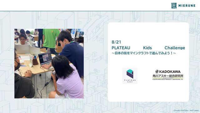 ©Project PLATEAU / MLIT Japan
8/21
PLATEAU Kids Challenge
～日本の街をマインクラフトで遊んでみ う！～

