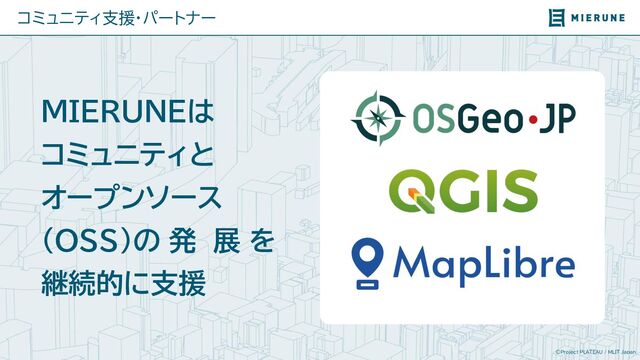 ©Project PLATEAU / MLIT Japan
コミュニティ支援・パートナー
MIERUNEは
コミュニティと
オープンソース
(OSS)の 発 展 を
継続的に支援

