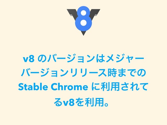 v8 ͷόʔδϣϯ͸ϝδϟʔ
όʔδϣϯϦϦʔε࣌·Ͱͷ
Stable Chrome ʹར༻͞Εͯ
Δv8Λར༻ɻ
