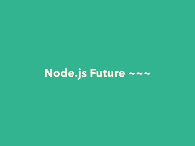 Node.js Future ~~~
