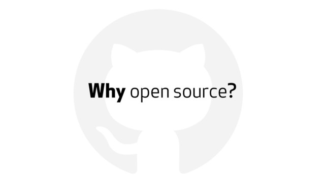 !
Why open source?
