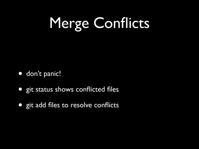 Merge Conﬂicts
• don’t panic!
• git status shows conﬂicted ﬁles
• git add ﬁles to resolve conﬂicts
