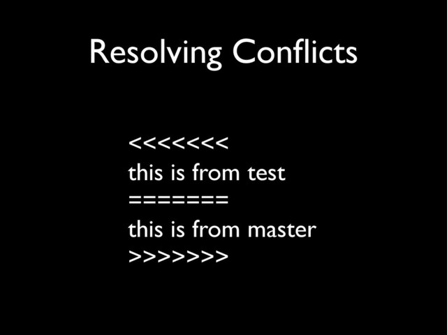 Resolving Conﬂicts
<<<<<<<
this is from test
=======
this is from master
>>>>>>>
