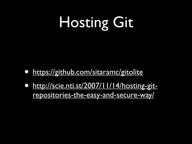 Hosting Git
• https://github.com/sitaramc/gitolite
• http://scie.nti.st/2007/11/14/hosting-git-
repositories-the-easy-and-secure-way/
