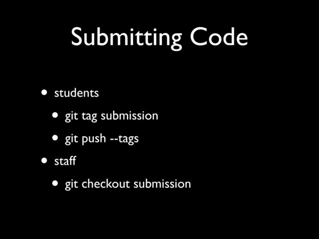 Submitting Code
• students
• git tag submission
• git push --tags
• staff
• git checkout submission
