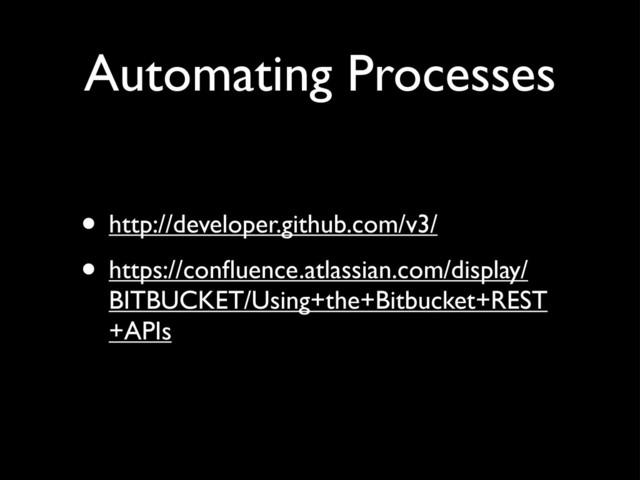 Automating Processes
• http://developer.github.com/v3/
• https://conﬂuence.atlassian.com/display/
BITBUCKET/Using+the+Bitbucket+REST
+APIs
