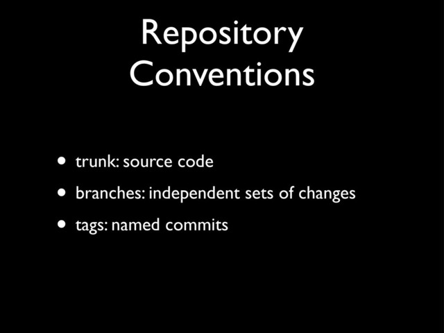 Repository
Conventions
• trunk: source code
• branches: independent sets of changes
• tags: named commits
