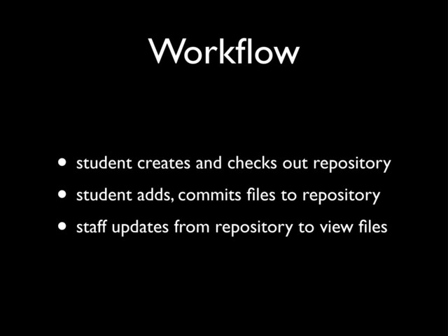 Workﬂow
• student creates and checks out repository
• student adds, commits ﬁles to repository
• staff updates from repository to view ﬁles
