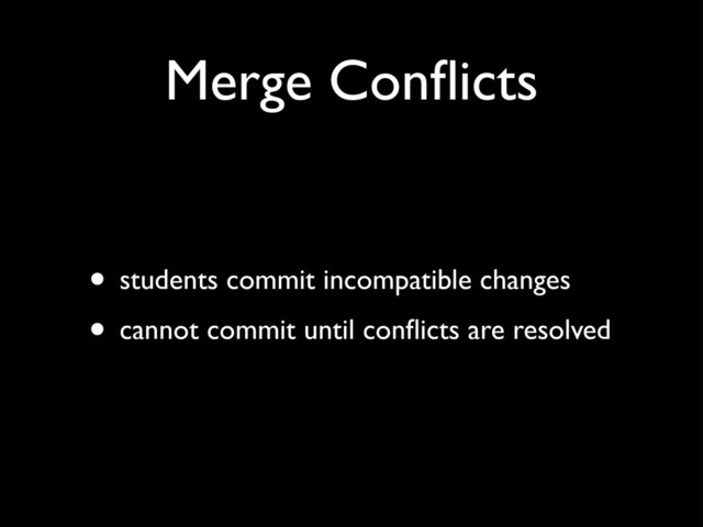 Merge Conﬂicts
• students commit incompatible changes
• cannot commit until conﬂicts are resolved
