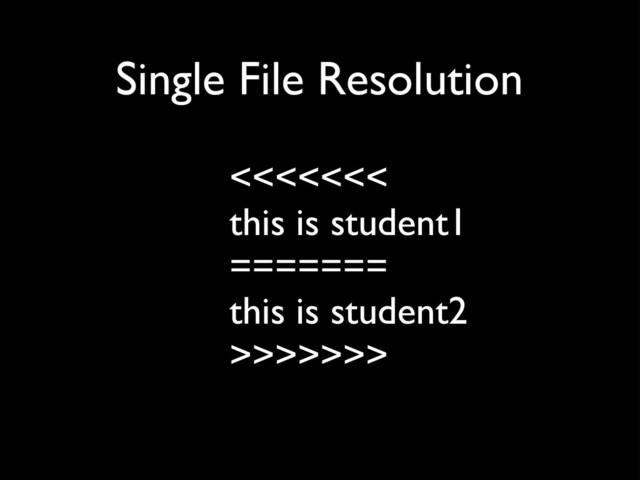 <<<<<<<
this is student1
=======
this is student2
>>>>>>>
Single File Resolution
