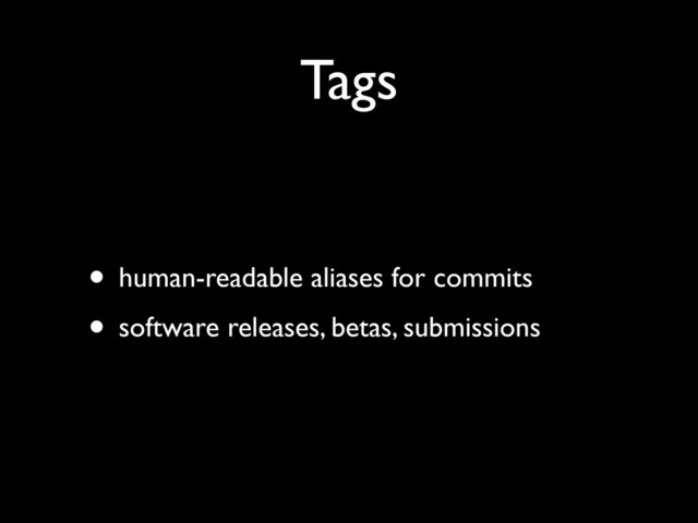 Tags
• human-readable aliases for commits
• software releases, betas, submissions
