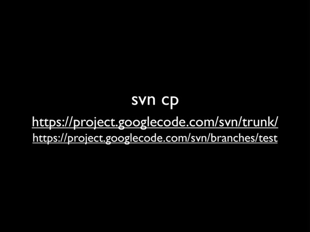 svn cp
https://project.googlecode.com/svn/trunk/
https://project.googlecode.com/svn/branches/test
