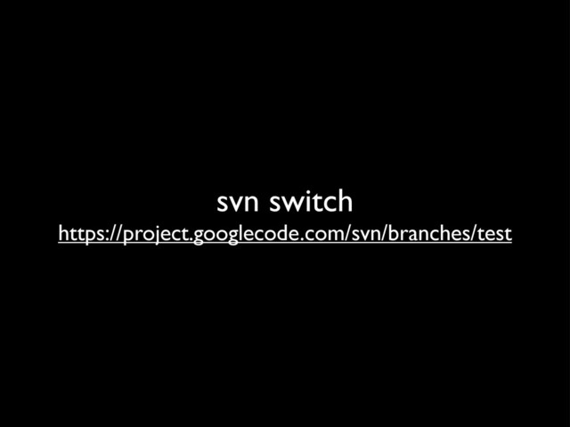 svn switch
https://project.googlecode.com/svn/branches/test
