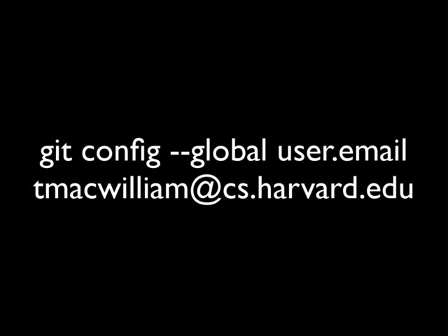 git conﬁg --global user.email
tmacwilliam@cs.harvard.edu
