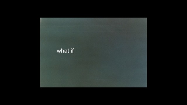 what if
